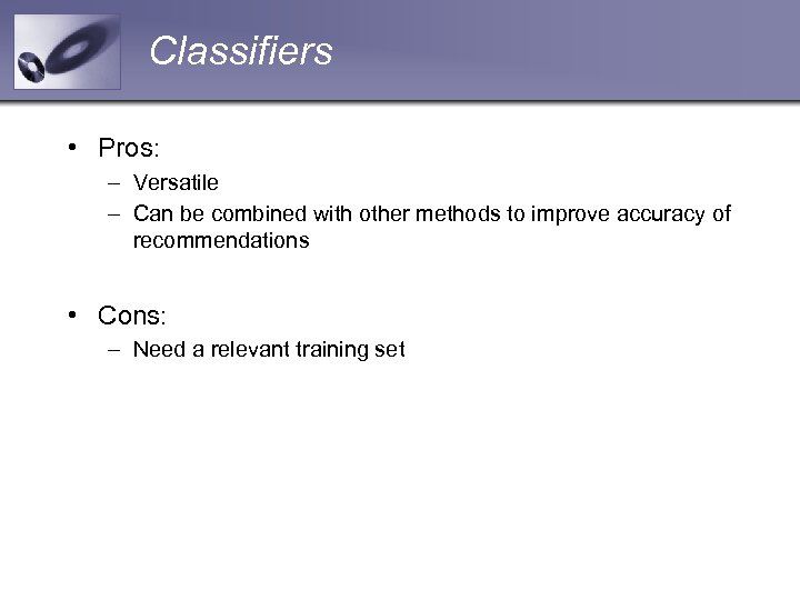 Classifiers • Pros: – Versatile – Can be combined with other methods to improve