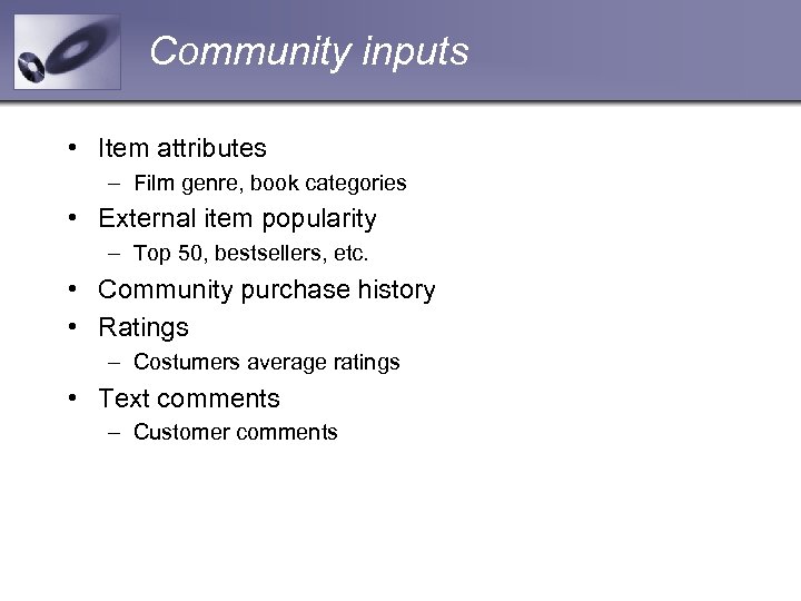 Community inputs • Item attributes – Film genre, book categories • External item popularity