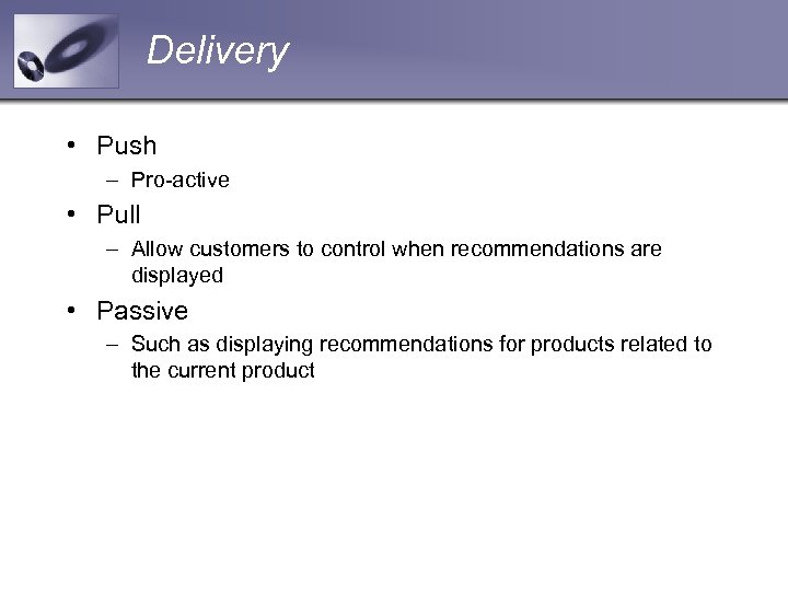 Delivery • Push – Pro-active • Pull – Allow customers to control when recommendations