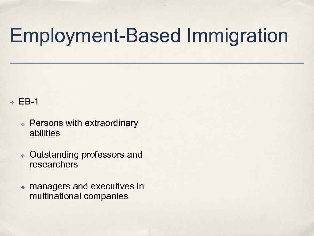 Employment-Based Immigration ✤ EB-1 ✤ ✤ ✤ Persons with extraordinary abilities Outstanding professors and