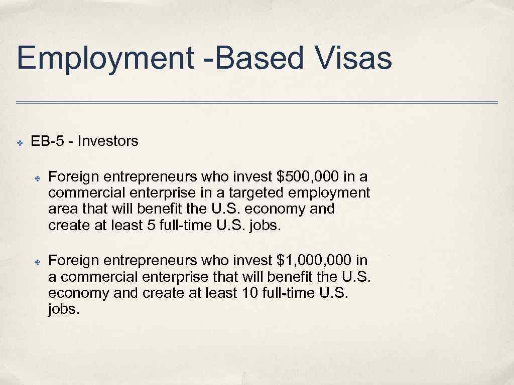 Employment -Based Visas ✤ EB-5 - Investors ✤ ✤ Foreign entrepreneurs who invest $500,