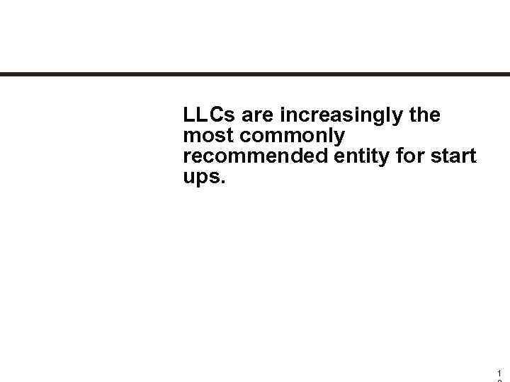 LLCs are increasingly the most commonly recommended entity for start ups. 1 