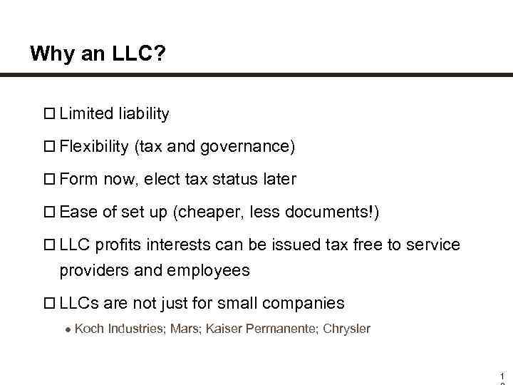 Why an LLC? Limited liability Flexibility (tax and governance) Form now, elect tax status