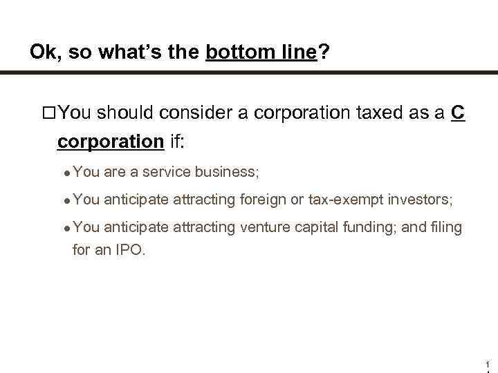 Ok, so what’s the bottom line? You should consider a corporation taxed as a