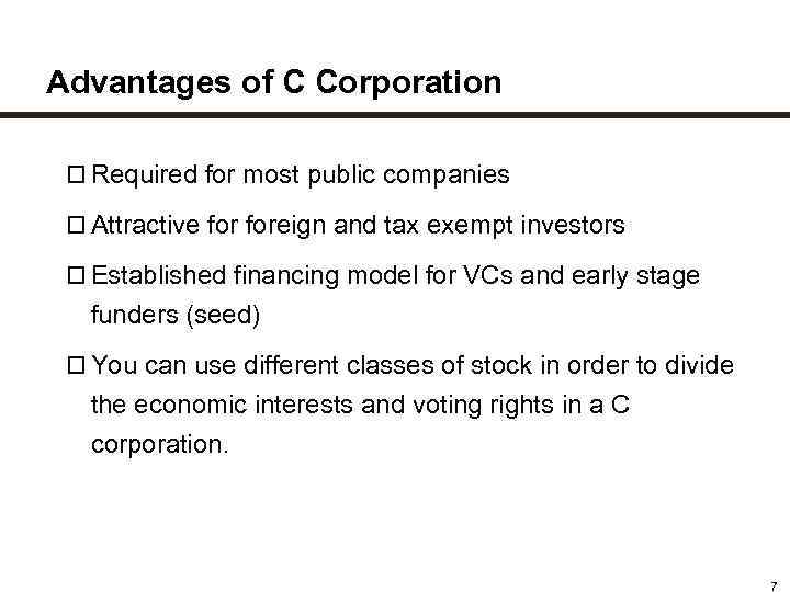 Advantages of C Corporation Required for most public companies Attractive foreign and tax exempt