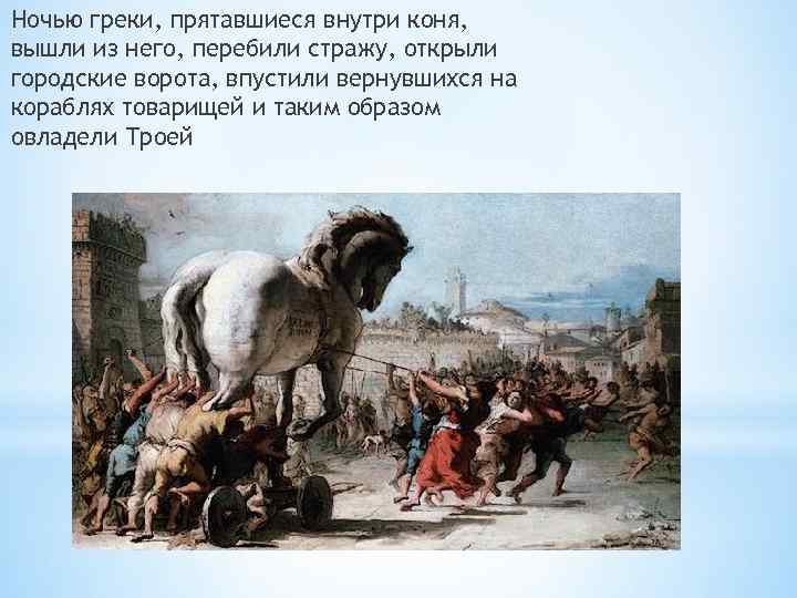 Ночью греки, прятавшиеся внутри коня, вышли из него, перебили стражу, открыли городские ворота, впустили
