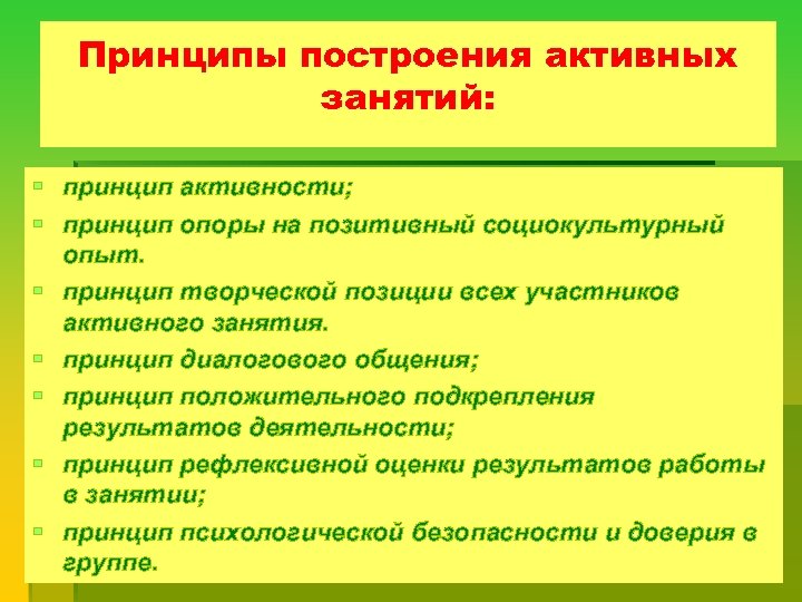 Принципы построения активных занятий: § принцип активности; § принцип опоры на позитивный социокультурный опыт.