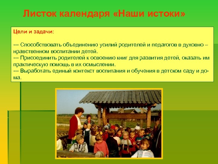 Листок календаря «Наши истоки» Цели и задачи: --- Способствовать объединению усилий родителей и педагогов