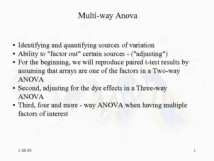 Multi-way Anova • Identifying and quantifying sources of variation • Ability to 