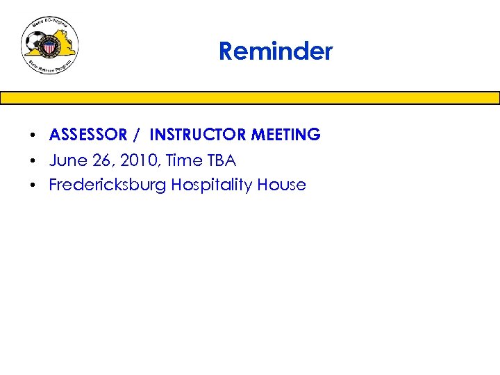 Reminder • ASSESSOR / INSTRUCTOR MEETING • June 26, 2010, Time TBA • Fredericksburg