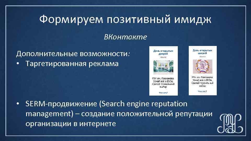 Формируем позитивный имидж ВКонтакте Дополнительные возможности: • Таргетированная реклама • SERM-продвижение (Search engine reputation