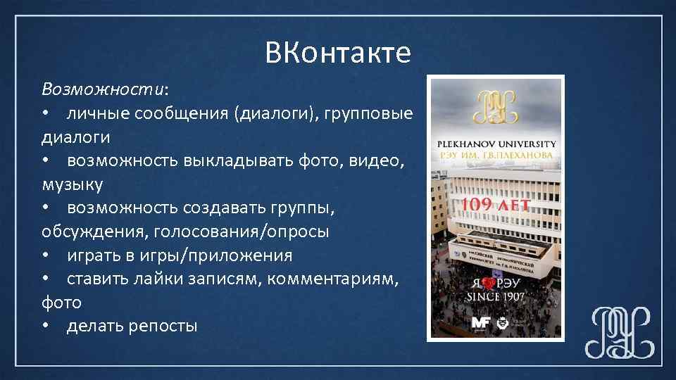 ВКонтакте Возможности: • личные сообщения (диалоги), групповые диалоги • возможность выкладывать фото, видео, музыку