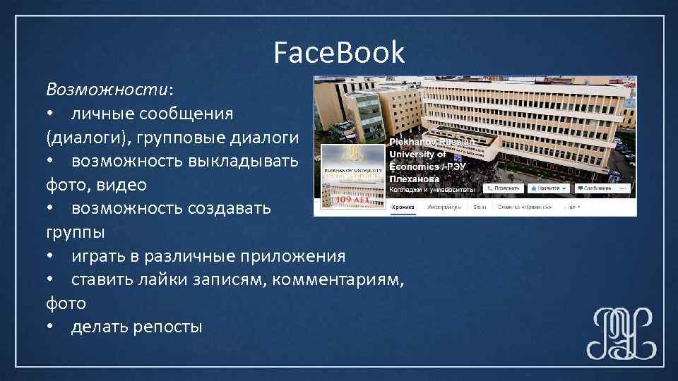 Face. Book Возможности: • личные сообщения (диалоги), групповые диалоги • возможность выкладывать фото, видео