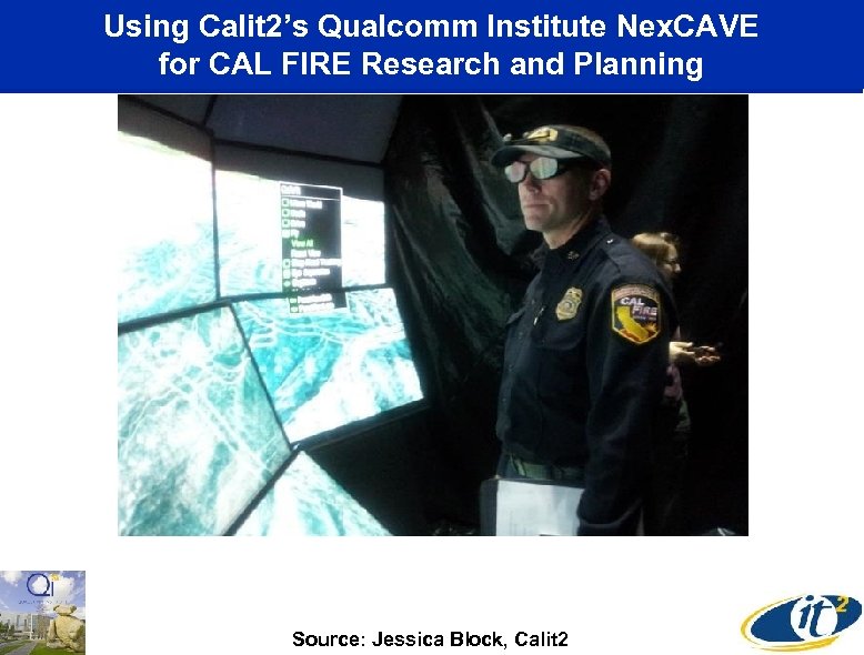 Using Calit 2’s Qualcomm Institute Nex. CAVE for CAL FIRE Research and Planning Source: