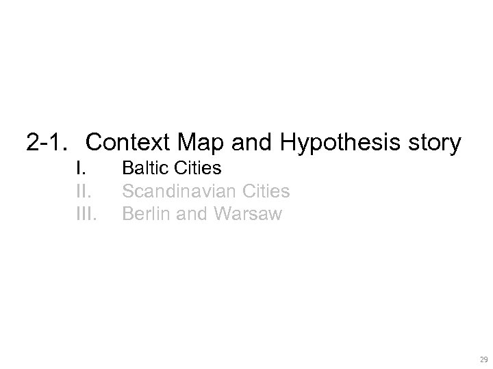2 -1. 　Context Map and Hypothesis story I. III. Baltic Cities Scandinavian Cities Berlin