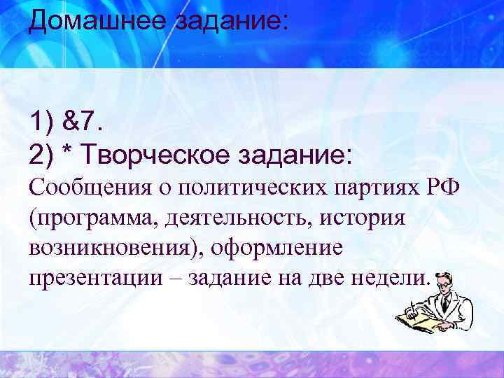 Домашнее задание: 1) &7. 2) * Творческое задание: Сообщения о политических партиях РФ (программа,