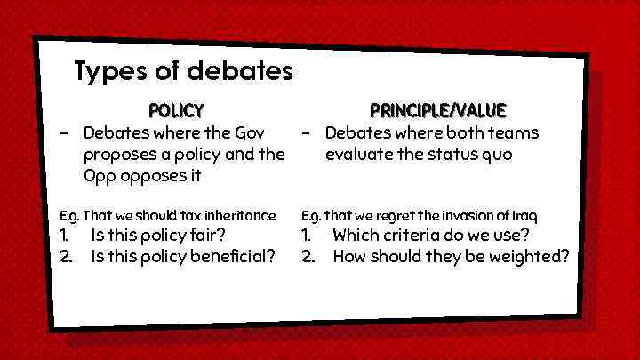 Types of debates POLICY PRINCIPLE/VALUE - Debates where the Gov - Debates where both