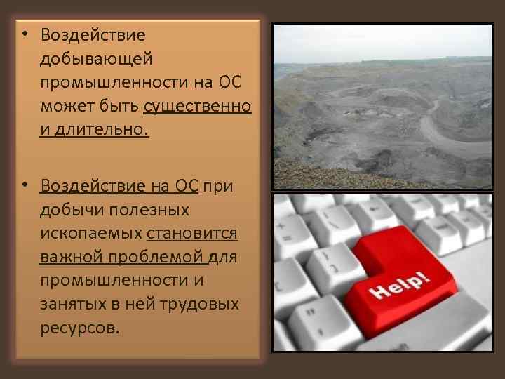  • Воздействие добывающей промышленности на ОС может быть существенно и длительно. • Воздействие