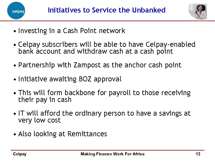 Initiatives to Service the Unbanked • Investing in a Cash Point network • Celpay