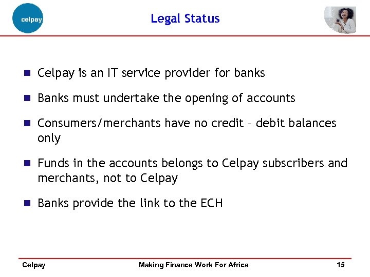 Legal Status n Celpay is an IT service provider for banks n Banks must