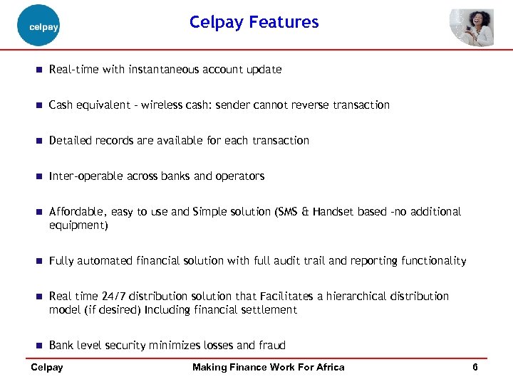 Celpay Features n Real-time with instantaneous account update n Cash equivalent – wireless cash: