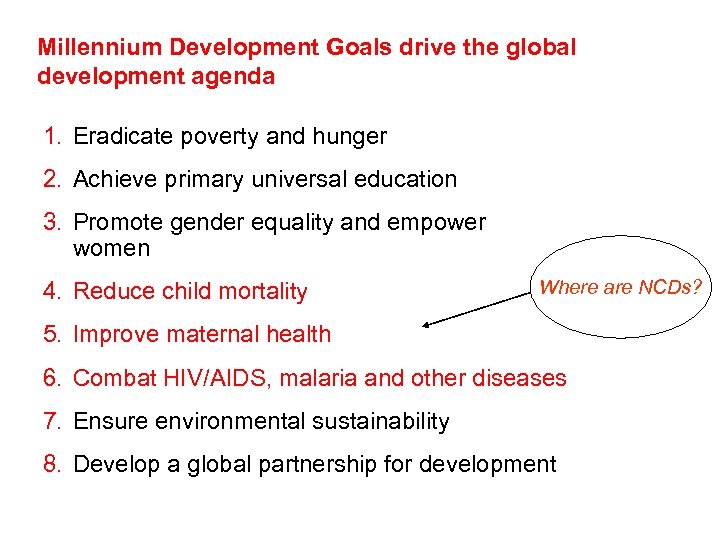 Millennium Development Goals drive the global development agenda 1. Eradicate poverty and hunger 2.