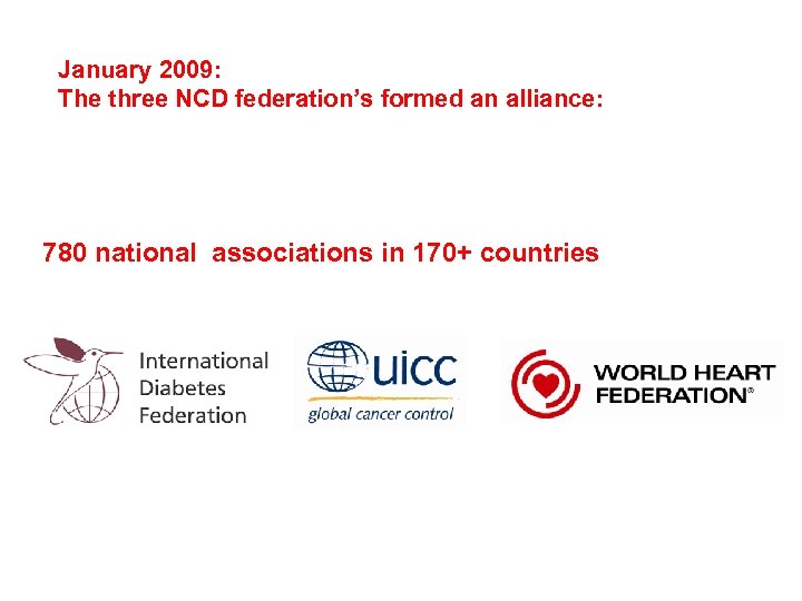 January 2009: The three NCD federation’s formed an alliance: 780 national associations in 170+