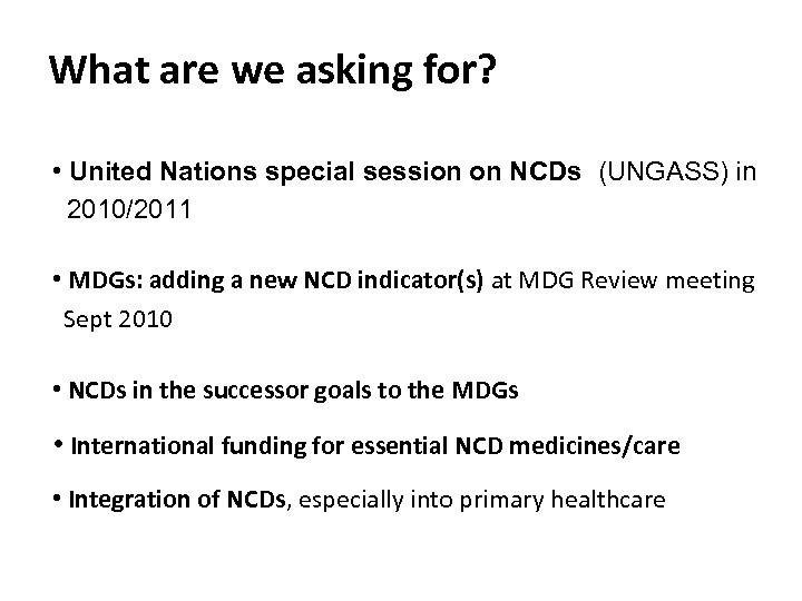 What are we asking for? • United Nations special session on NCDs (UNGASS) in