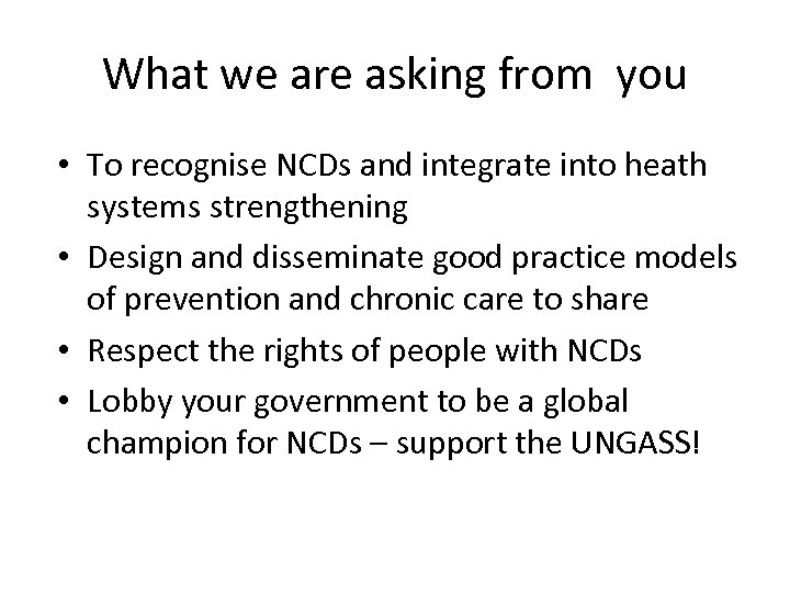 What we are asking from you • To recognise NCDs and integrate into heath