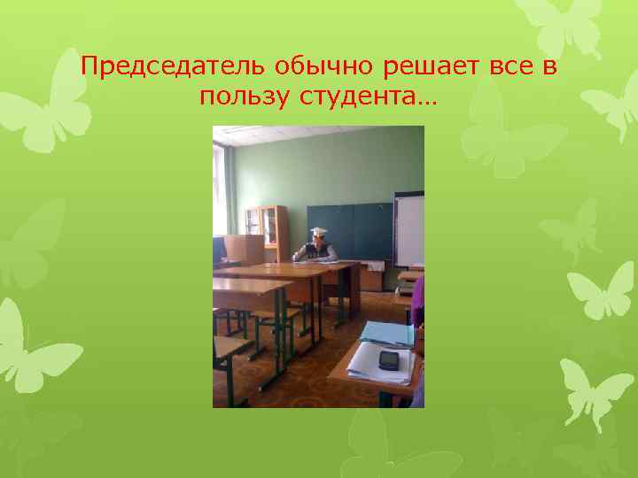 Председатель обычно решает все в пользу студента… 