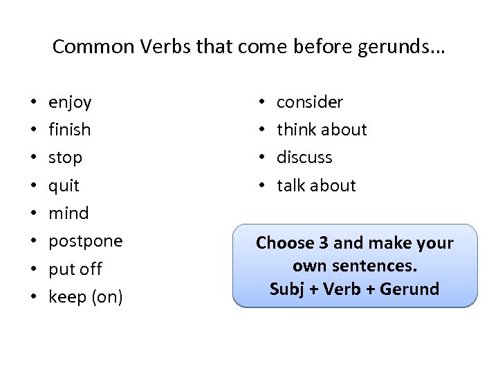 Common Verbs that come before gerunds… • • enjoy finish stop quit mind postpone