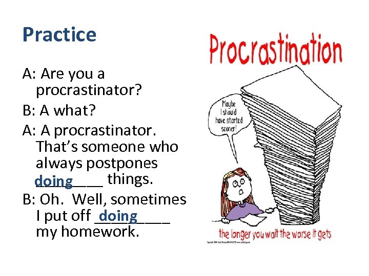 Practice A: Are you a procrastinator? B: A what? A: A procrastinator. That’s someone