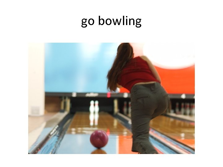 go bowling 