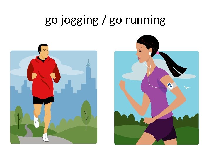 go jogging / go running 