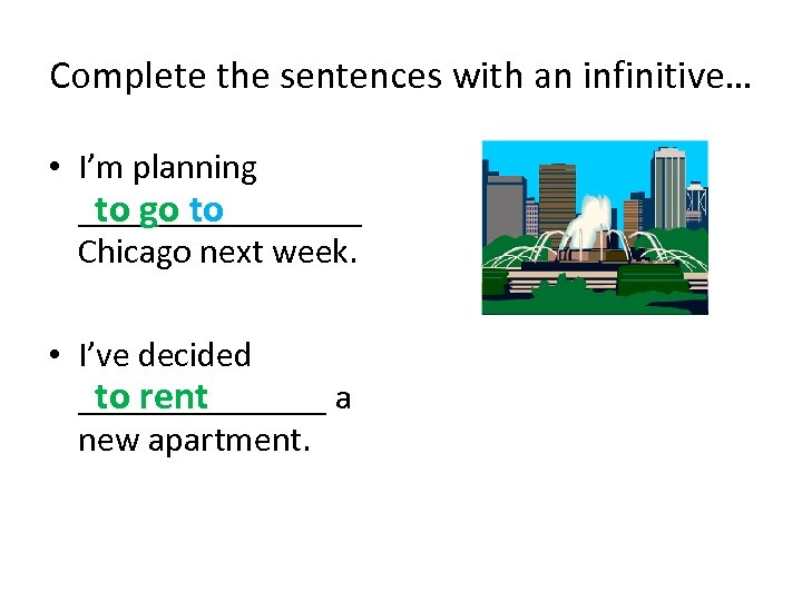 Complete the sentences with an infinitive… • I’m planning ________ to go to Chicago