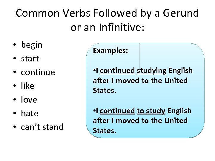 Common Verbs Followed by a Gerund or an Infinitive: • • begin start continue