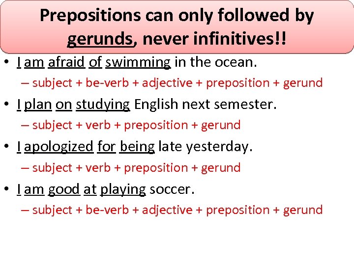 Prepositions can only followed by Prepositions beforeinfinitives!! gerunds, never Gerunds • I am afraid