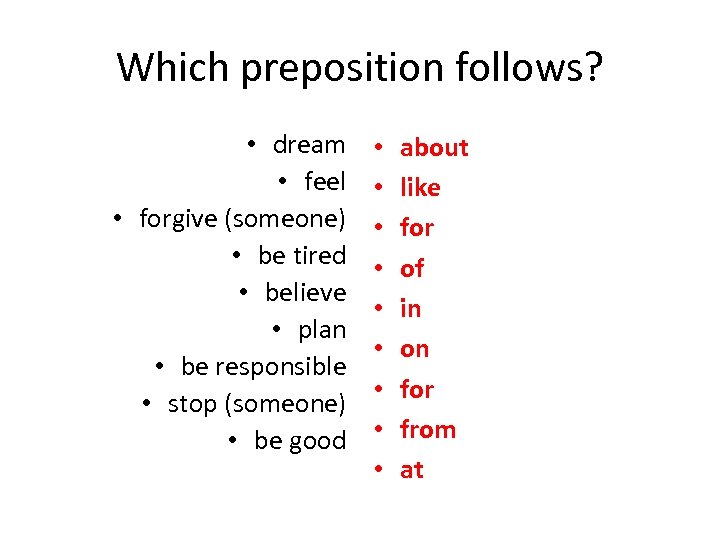 Which preposition follows? • dream • feel • forgive (someone) • be tired •