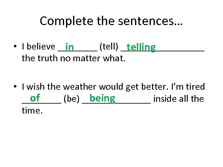 Complete the sentences… • I believe ____ (tell) _________ in telling the truth no