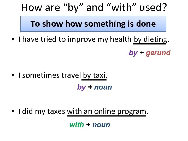 How are “by” and “with” used? To show something is done • I have