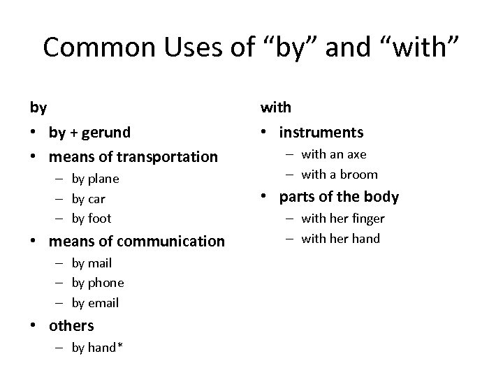 Common Uses of “by” and “with” by with • by + gerund • means