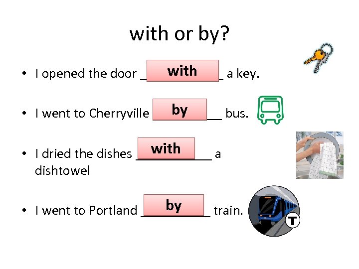 with or by? with • I opened the door ______ a key. by •