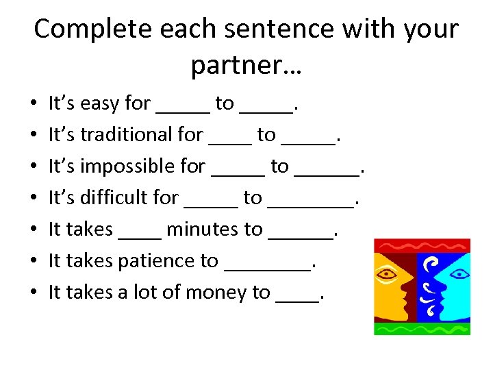 Complete each sentence with your partner… • • It’s easy for _____ to _____.