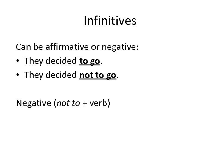 Infinitives Can be affirmative or negative: • They decided to go. • They decided