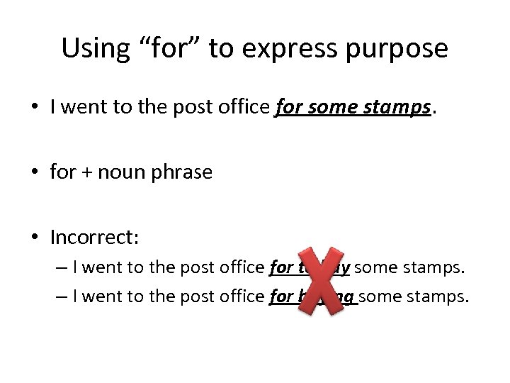 Using “for” to express purpose • I went to the post office for some