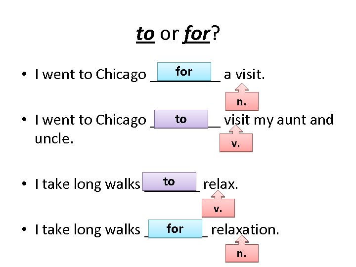 to or for? for • I went to Chicago _____ a visit. n. to