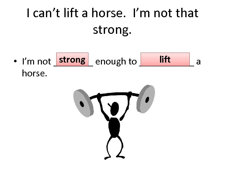 I can’t lift a horse. I’m not that strong lift • I’m not ____