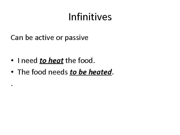 Infinitives Can be active or passive • I need to heat the food. •