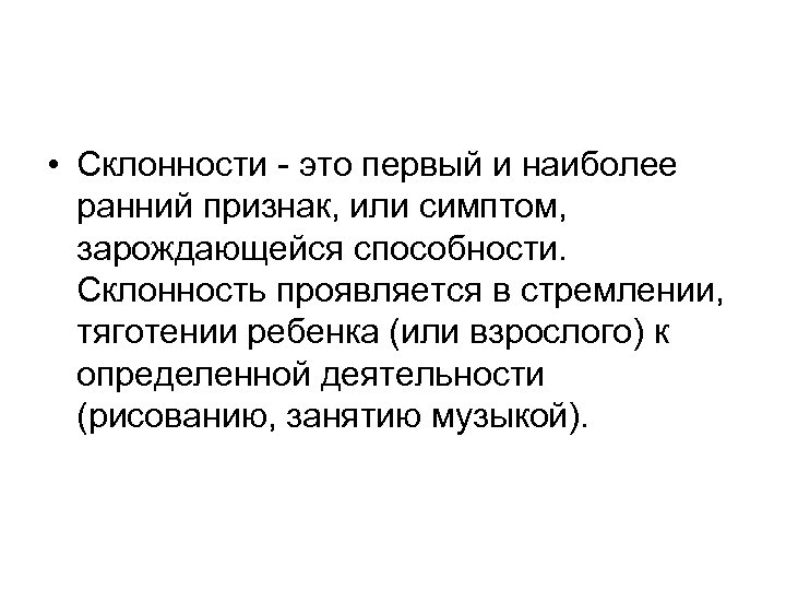  • Склонности - это первый и наиболее ранний признак, или симптом, зарождающейся способности.