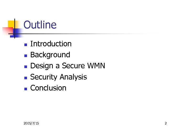 Outline n n n Introduction Background Design a Secure WMN Security Analysis Conclusion 2005/7/15